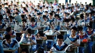 2021年哈尔滨工程大学考研英语专业分数线