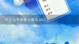 长江大学录取分数线2022