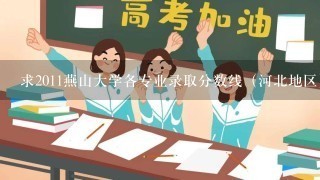 求2011燕山大学各专业录取分数线（河北地区）