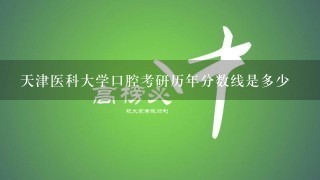 天津医科大学口腔考研历年分数线是多少