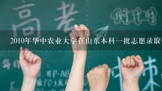 2010年华中农业大学在山东本科一批志愿录取分数线是多少？