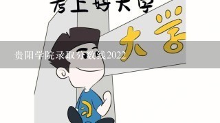 贵阳学院录取分数线2022