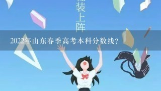 2022年山东春季高考本科分数线？