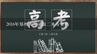 2016年郑州大学录取二本专业吗