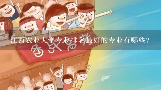 江西农业大学专业排名最好的专业有哪些？