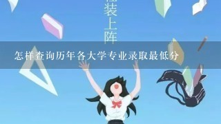 怎样查询历年各大学专业录取最低分