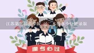 江苏第二师范学院 过二本线多少分能录取