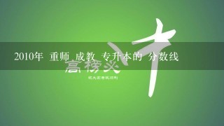 2010年 重师 成教 专升本的 分数线