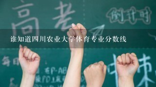 谁知道四川农业大学体育专业分数线