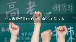 公安海警学院(定向专业)轮机工程技术