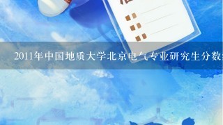 2011年中国地质大学北京电气专业研究生分数线？