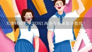 天津财经大学2020江西各专业录取分数线？