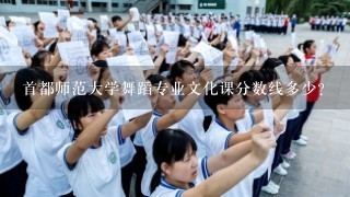 首都师范大学舞蹈专业文化课分数线多少？