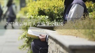 2022南京师范大学编导分数线