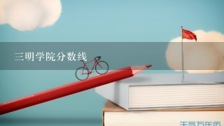 三明学院分数线