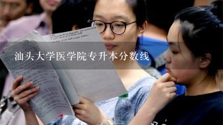 汕头大学医学院专升本分数线