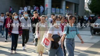 台州学院,丽水学院,温州医学院仁济大学哪个学校护理专业好