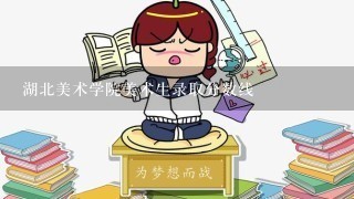 湖北美术学院美术生录取分数线