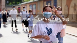 北京师范大学2019年美术专业录取分数线