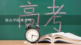 保山学院难考吗