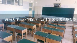 海南大学三亚学院08年会计学文史类录取分数线多少