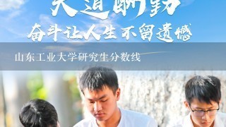 山东工业大学研究生分数线