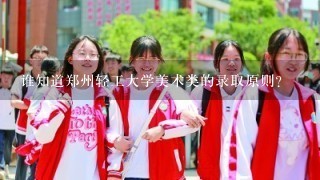 谁知道郑州轻工大学美术类的录取原则？