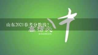 山东2021春考分数线？