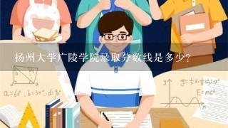 扬州大学广陵学院录取分数线是多少？