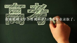 我被常州大学计算机科学与技术专业录取了，请问这个专业怎么样呀？就业情况怎么样呀。到校后好转专业吗？