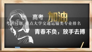 考研问题,重点大学交通运输类专业排名