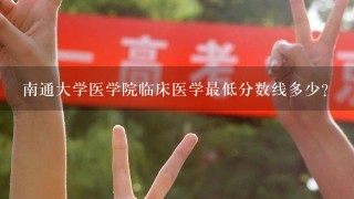 南通大学医学院临床医学最低分数线多少？