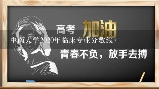 中南大学2020年临床专业分数线？