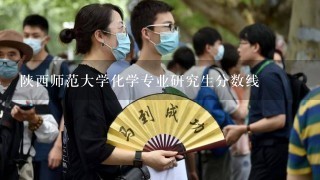 陕西师范大学化学专业研究生分数线