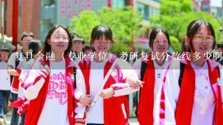 复旦金融（专业学位）考研复试分数线多少啊？复习要看哪些书呢？