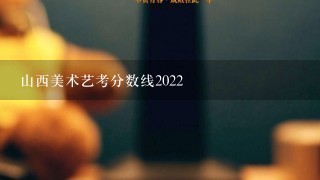 山西美术艺考分数线2022