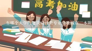 有哪个大学的建筑设计类专业分数线在2本附近呢？大概在2本线上10-20分，我是湖南的