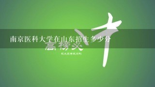 南京医科大学在山东招生多少分