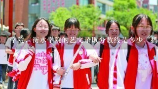 学院，衡水学院的艺文录取分数线是多少，播音主持专业