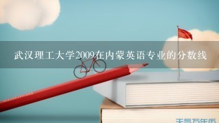 武汉理工大学2009在内蒙英语专业的分数线