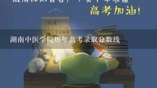 湖南中医学院历年高考录取分数线