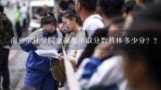 南京审计学院金融类录取分数具体多少分？？