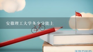 安徽理工大学多少分能上