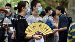 中国传媒大学2022年录取分数线