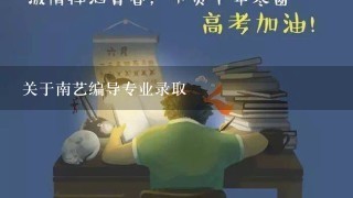 关于南艺编导专业录取