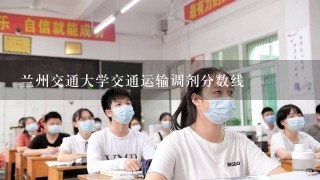 兰州交通大学交通运输调剂分数线