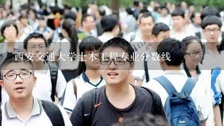 西安交通大学土木工程专业分数线