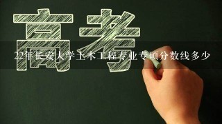 22年长安大学土木工程专业专硕分数线多少