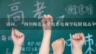 请问，“4川师范大学电影电视学院附属高中”的环境怎样？学费多少？录取线是多少？