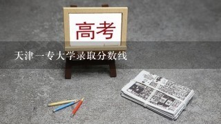 天津1专大学录取分数线